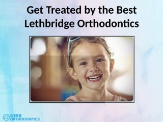 Get Treated by the Best Lethbridge Orthodontics.pptx