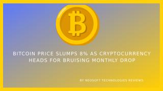 Neosoft Technologies Reviews - Bitcoin Price Slumps 8%  As Cryptocurrency Heads for Bruising Monthly Drop.pptx